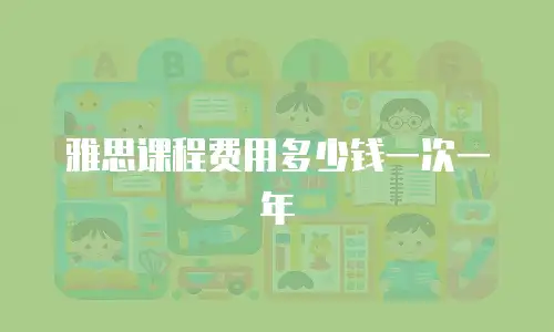 雅思课程费用多少钱一次一年