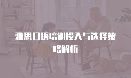 雅思口语培训投入与选择策略解析