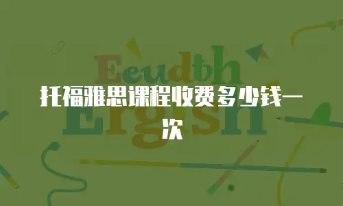 托福雅思课程收费多少钱一次