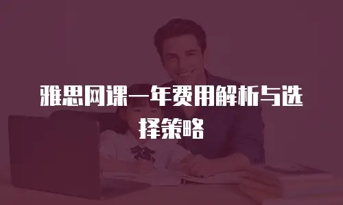 雅思网课一年费用解析与选择策略