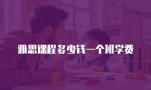 雅思课程多少钱一个班学费