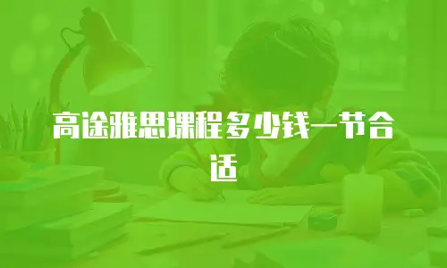高途雅思课程多少钱一节合适