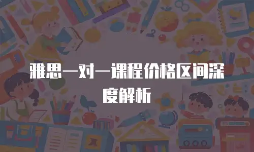 雅思一对一课程价格区间深度解析