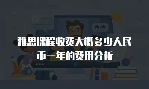 雅思课程收费大概多少人民币一年的费用分析