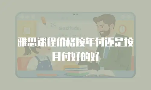 雅思课程价格按年付还是按月付好的好