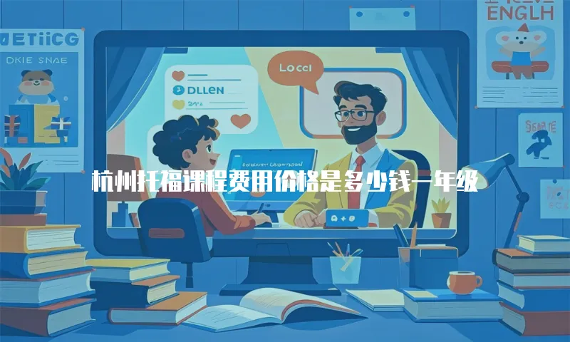 杭州托福课程费用价格是多少钱一年级