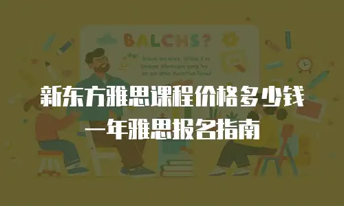 新东方雅思课程价格多少钱一年雅思报名指南