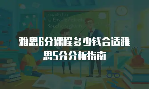 雅思6分课程多少钱合适雅思5分分析指南