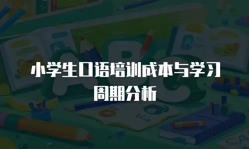 小学生口语培训成本与学习周期分析