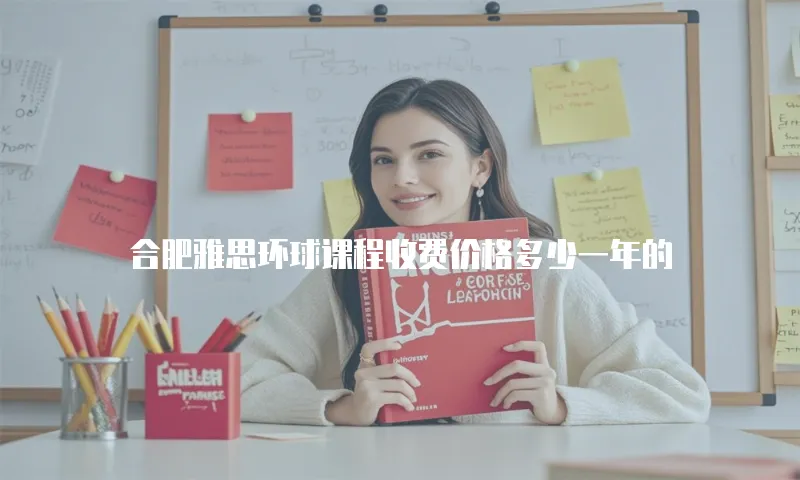 合肥雅思环球课程收费价格多少一年的