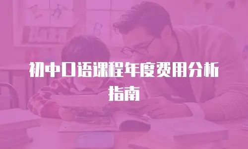 初中口语课程年度费用分析指南
