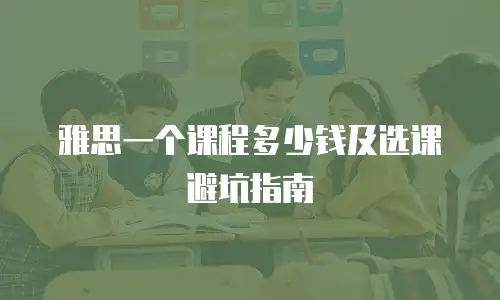 雅思一个课程多少钱及选课避坑指南