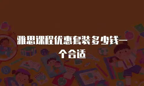 雅思课程优惠套装多少钱一个合适