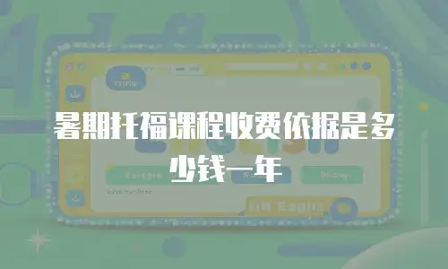 暑期托福课程收费依据是多少钱一年