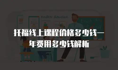 托福线上课程价格多少钱一年费用多少钱解析