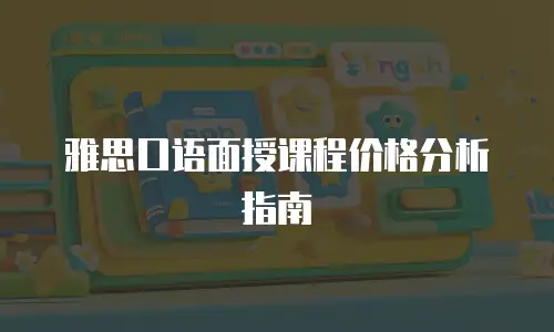 雅思口语面授课程价格分析指南