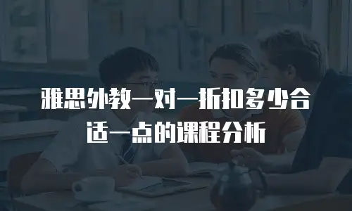 雅思外教一对一折扣多少合适一点的课程分析