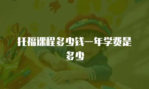 托福课程多少钱一年学费是多少