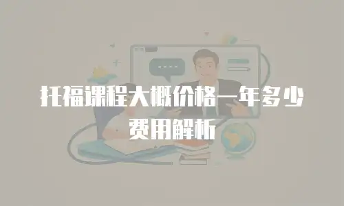 托福课程大概价格一年多少费用解析