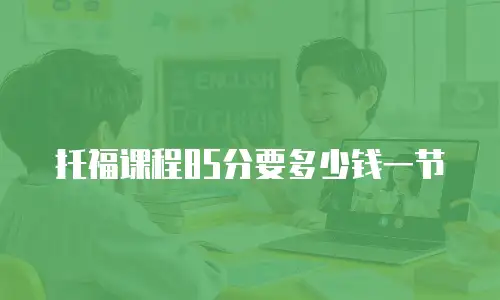 托福课程85分要多少钱一节