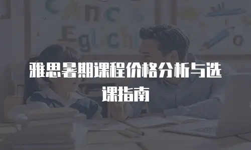 雅思暑期课程价格分析与选课指南
