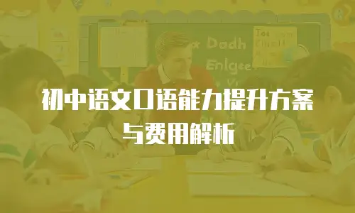 初中语文口语能力提升方案与费用解析
