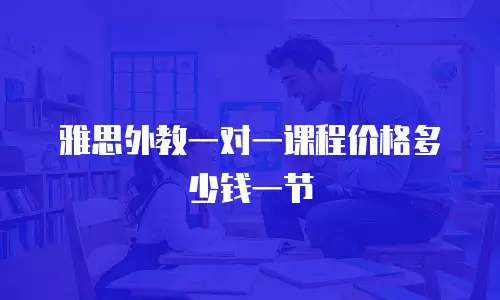 雅思外教一对一课程价格多少钱一节