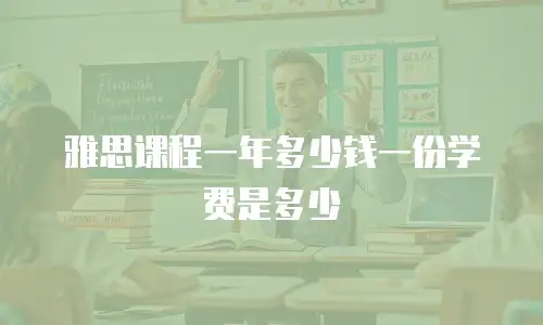 雅思课程一年多少钱一份学费是多少