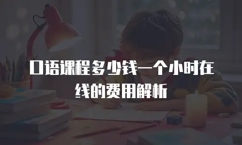 口语课程多少钱一个小时在线的费用解析