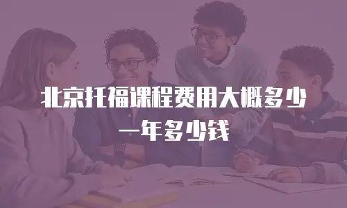 北京托福课程费用大概多少一年多少钱