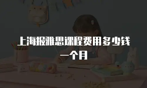 上海报雅思课程费用多少钱一个月