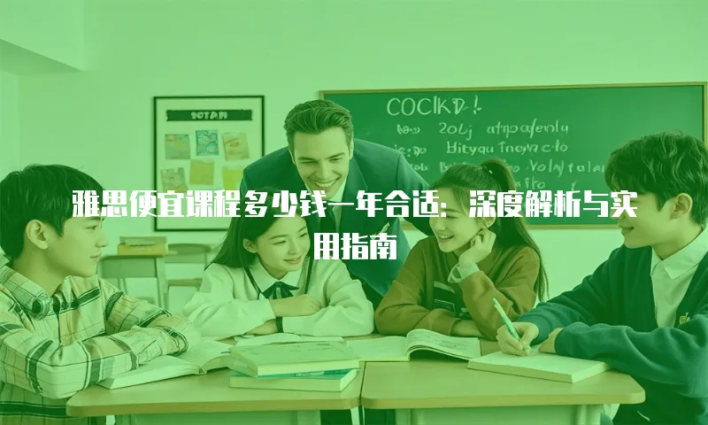 雅思便宜课程多少钱一年合适：深度解析与实用指南