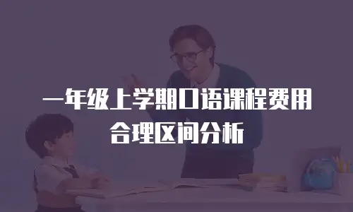 一年级上学期口语课程费用合理区间分析