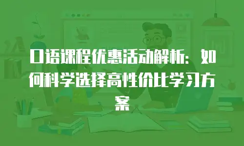 口语课程优惠活动解析：如何科学选择高性价比学习方案