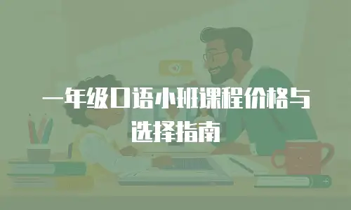 一年级口语小班课程价格与选择指南