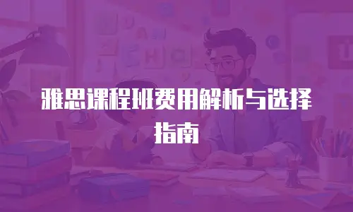 雅思课程班费用解析与选择指南