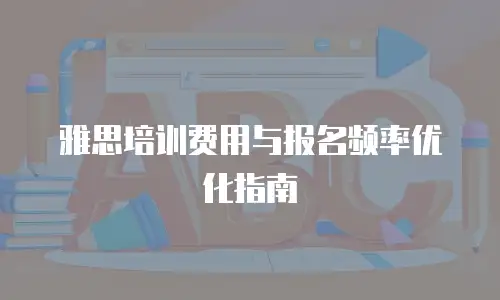 雅思培训费用与报名频率优化指南