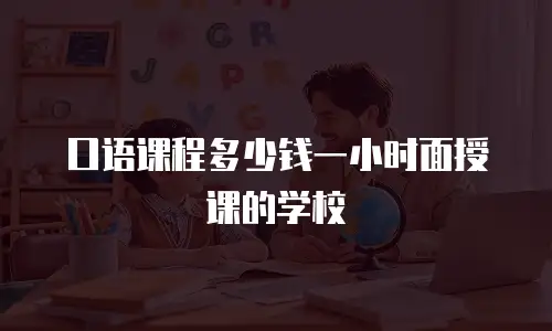 口语课程多少钱一小时面授课的学校