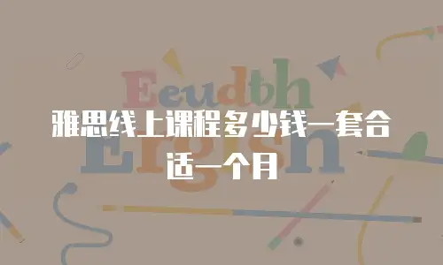 雅思线上课程多少钱一套合适一个月