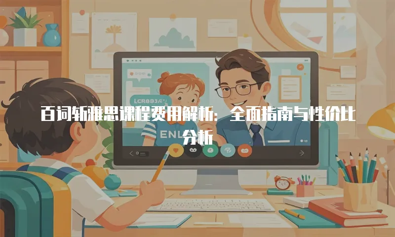 百词斩雅思课程费用解析：全面指南与性价比分析