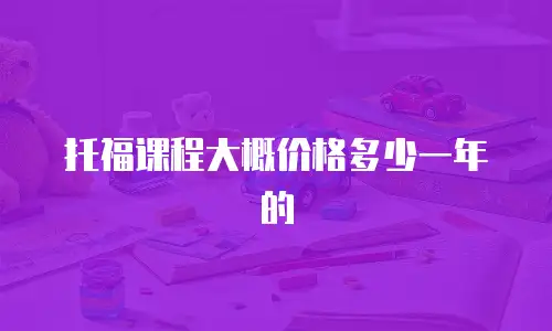 托福课程大概价格多少一年的