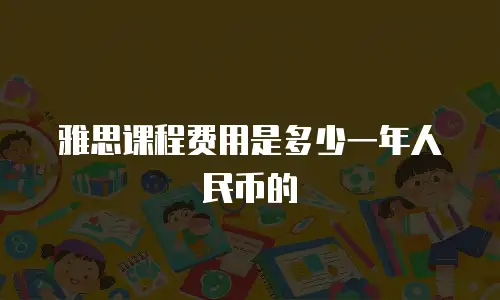 雅思课程费用是多少一年人民币的