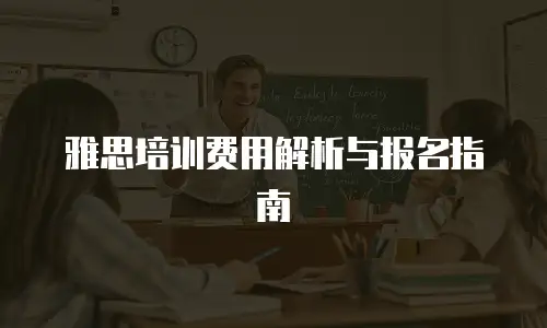 雅思培训费用解析与报名指南
