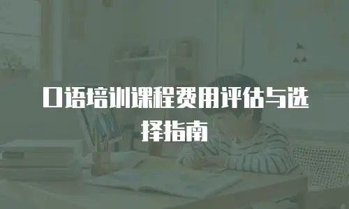 口语培训课程费用评估与选择指南