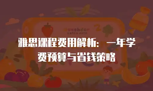 雅思课程费用解析：一年学费预算与省钱策略