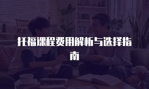 托福课程费用解析与选择指南