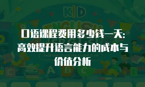 口语课程费用多少钱一天：高效提升语言能力的成本与价值分析