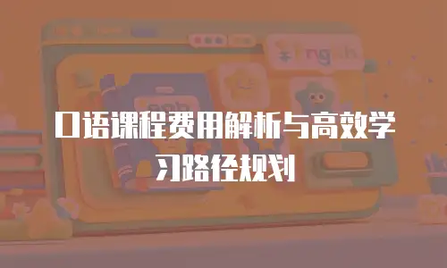 口语课程费用解析与高效学习路径规划
