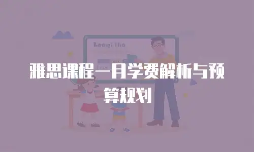 雅思课程一月学费解析与预算规划