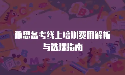 雅思备考线上培训费用解析与选课指南